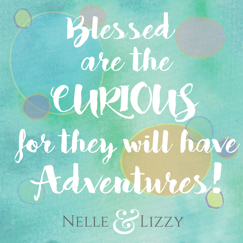 bless are the curious for they will have adventures