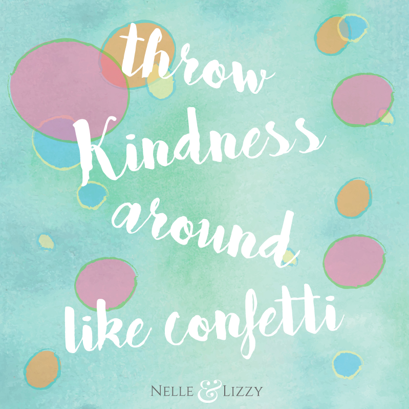 throw kindness around like confetti